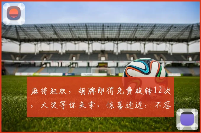 麻将狂欢，胡牌即得免费旋转12次，大奖等你来拿，惊喜连连，不容错过