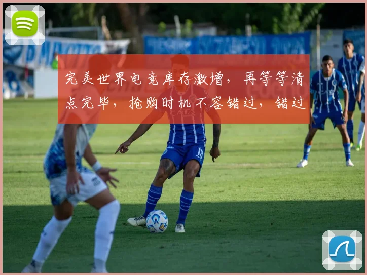 完美世界电竞库存激增，再等等清点完毕，抢购时机不容错过，错过等明年