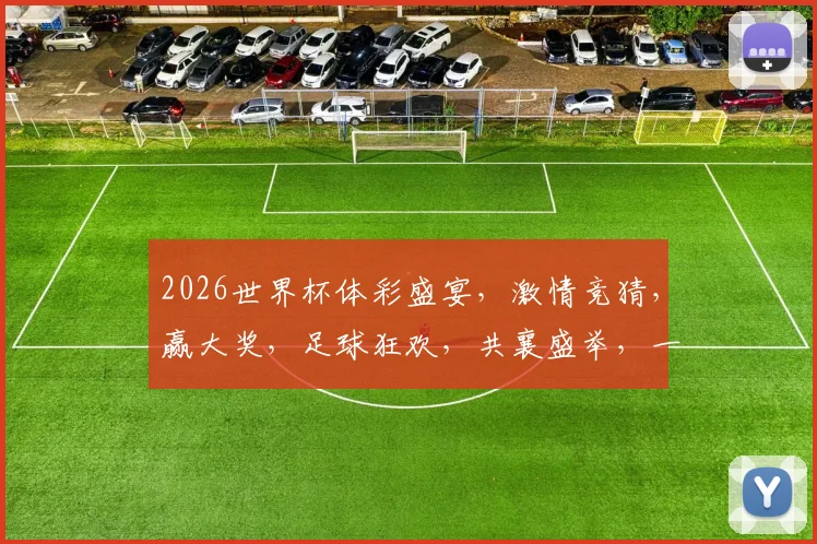 2026世界杯体彩盛宴，激情竞猜，赢大奖，足球狂欢，共襄盛举，一触即发