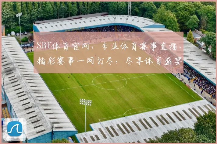 SBT体育官网，专业体育赛事直播，精彩赛事一网打尽，尽享体育盛宴，不容错过